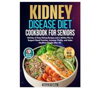 The Stage 3 Kidney Disease Diet Cookbook for Seniors: 365-day of Easy Kidney-Recipes and a 60-Day Plan to Support Renal Function, Increase Vitality, and Make Mealtime Simple After 60
