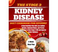 The Stage 3 Kidney Disease Diet Cookbook for Seniors: A Renal Nutrition Plan with Low-Sodium Recipes, Balanced Meals, and Proven Strategies to Slow Stage 3 CKD and Improve Senior Wellness