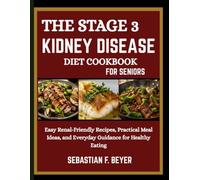 THE STAGE 3 KIDNEY DISEASE DIET COOKBOOK FOR SENIORS: Easy Renal-Friendly Recipes, Practical Meal Ideas, and Everyday Guidance for Healthy Eating