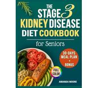 The Stage 3 Kidney Disease Diet Cookbook for Seniors: Flavorful, Kidney-Safe Recipes to Manage CKD Progression, Complete with Nutrition Facts, 30-Days Meal Plan, Time-Saving Tips for Caregivers