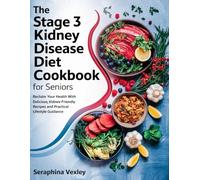 The Stage 3 Kidney Disease Diet Cookbook for Seniors: Reclaim Your Health with Delicious, Kidney-Friendly Recipes and Practical Lifestyle Guidance