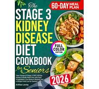The Stage 3 Kidney Disease Diet Cookbook For Seniors: Take Charge of Stage 3 CKD | 60-Day Kidney-Friendly Meal Plan with Easy 5-Ingredient, Low-Sodium Recipes and a Simple Food List for Seniors