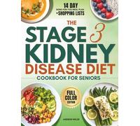 The Stage 3 Kidney Disease Diet Cookbook For Seniors: The Done-for-You Meal Plan to Manage Kidney Disease with Easy Recipes, Weekly Shopping Lists, and No-Guesswork Nutrition