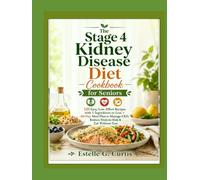 The Stage 4 Kidney Disease Diet Cookbook for Seniors: 120 Easy, Low-Effort Recipes with 5 Ingredients or Less + 60-Day Meal Plan to Manage CKD, Reduce Dialysis Risk & Eat Without Fear