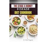 THE STAGE 4 KIDNEY DISEASE DIET COOKBOOK: Simple Meals and Nutrition Support for Advanced Renal Care