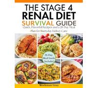 The Stage 4 Renal Diet Survival Guide: Quick, Flavorful Recipes and a 28-Day Meal Plan for Everyday Kidney Care