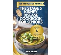 THE STAGE 5 KIDNEY DISEASE COOKBOOK FOR SENIORS: 100 Nourishing, Flavorful Low-Sodium, Low-Potassium Recipes with a 60-Day Meal Plan to Thrive with ... AND THRIVE: Smart Eating for Every Lifestyle)
