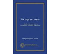The stage as a career (Vol-1): a sketch of the actor's life; its requirements, hardships, and rewards