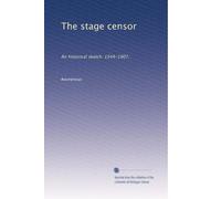 The stage censor: An historical sketch: 1544-1907,