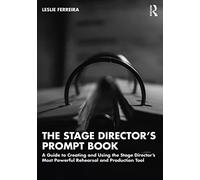 The Stage Director’s Prompt Book: A Guide to Creating and Using the Stage Director’s Most Powerful Rehearsal and Production Tool