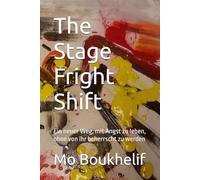 The Stage Fright Shift: Ein neuer Weg, mit Angst zu leben, ohne von ihr beherrscht zu werden