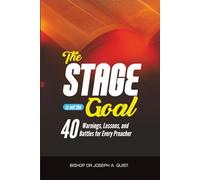 The Stage Is Not the Goal: 40 Warnings, Lessons, and Battles for Every Preacher (The Legacy and Leadership Series: A Prophet’s Journey Through 40 Years of Ministry)