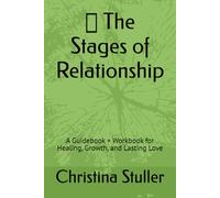 The Stages of Relationship: A Guidebook + Workbook for Healing, Growth, and Lasting Love