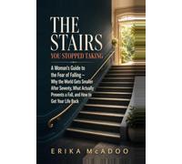 The Stairs You Stopped Taking: A Woman's Guide to the Fear of Falling - Why the World Gets Smaller After Seventy, What Actually Prevents a Fall, and How to Get Your Life Back