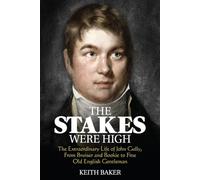 The Stakes Were High: The Extraordinary Life of John Gully, from Bruiser and Bookie to Fine Old English Gentleman