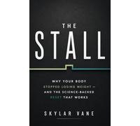 The Stall: Why Your Body Stopped Losing Weight - and the Science-Backed Reset That Works