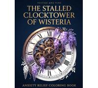 The Stalled Clocktower of Wisteria: A Premium Adult Coloring Book of Mechanical Ruins, Intricate Botanical Overgrowth, and Stoic Reflections for ... and Mindfulness (The Vestige and Vine Series)