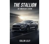 The Stallion: An American Legend: A Comprehensive History of the Ford Mustang