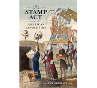 The Stamp Act and the American Revolution (Journal of the American Revolution Books)