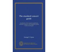 The standard concert guide: a handbook of the standart symphonies, oratorios, cantatas, and symphonic poems for the concert goer