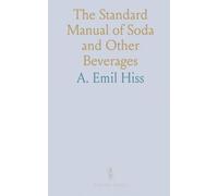 The Standard Manual of Soda and Other Beverages: A Treatise Especially Adapted to the Requirements of Druggists and Confectioners