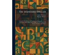 The Standard Speller: A Book for Word-Users and Word-Lovers Designed for Use in the Grades, Junior High Schools, High Schools, Commercial Schools, Normals, and Colleges
