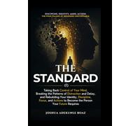 THE STANDARD: Taking Back Control of Your Mind, Breaking the Patterns of Distraction and Delay, and Rebuilding Your Identity, Discipline, Focus, and Actions to Become the Person Your Future Requires