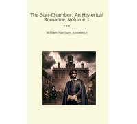 The Star-Chamber: An Historical Romance, Volume 1 (Classic Books)