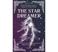 The Star Dreamer: 36 Astral Projection Stories to Explore the Invisible Worlds | A Journey into Out-of-Body Experience and Spiritual Transformation (Celestial Keys)