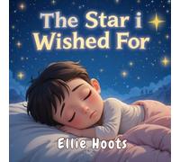 The Star I Wished for: A gentle story about big dreams and sky high wishes