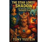 The Star Lords Shadow: The Return of the Anunnaki King