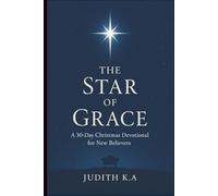 The Star of Grace: A 30-Day Christmas Devotional for New Believers: Encountering the Presence of Emmanuel (The Gift of Grace: A 30-Day Devotional Series for New Believers)
