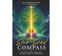 The Star Seed Compass: Understanding DNA, Dimensions, Ascension and our Guardian Hosts