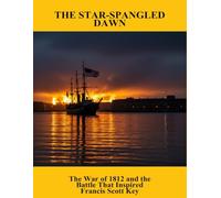 The Star-Spangled Dawn: The War Of 1812 And The Battle That Inspired Francis Scott Key
