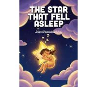 The Star That Fell Asleep: A Soothing Bedtime Story About the Importance of Rest, the Magic of the Night, and the Kindness of Friends (Ages 3-7)