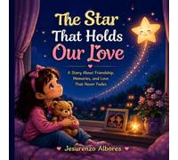 The Star That Holds Our Love: The Star That Holds Our Love: A Beautiful Children’s Story About Losing a Friend, Love That Lasts Forever, Healing, Grief, and Cherished Memories