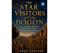 The Star Visitors of the Dogon: What a West African People Knew About Sirius B - and the Ethnographic Controversy That Will Not Resolve (The Impossible Past)