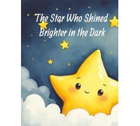 The Star Who Shined Brighter in the Dark: A Comforting Story for Children Afraid of the Dark