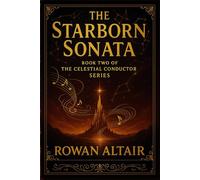 The Starborn Sonata: In the Music of the Stars, Danger Lurks Between the Notes (The Celestial Conductor Series)