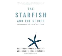 The Starfish and the Spider: The Unstoppable Power of Leaderless Organizations