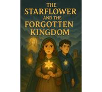 The Starflower and The Forgotten Kingdom (Young Voices of Armenia - Stories That Shine With Heart, Imagination, and the Power of AI-Enhanced Creativity)