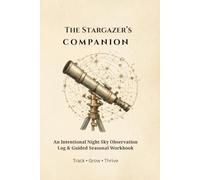 The Stargazer’s Companion: An Intentional Night Sky Observation Log & Guided Seasonal Workbook (The Nature Companion Series)