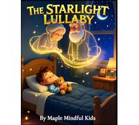 The Starlight Lullaby: A Bedtime Story About Feeling Safe, Connected, and Never Alone (Bedtime Mindfulness Tales: Calming Stories with Guided Breathing to Help Children Sleep Peacefully)