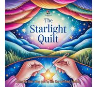 The Starlight Quilt: A Comforting Picture Book for Children Ages 4-8 About Grief, Loss, and Keeping a Loved One's Memory Alive