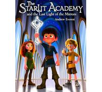 The Starlit Academy and the Last Light of the Mirrors: Perfect Gift to end the Collection (The Starlit Academy and the Wand of Whispers)