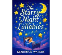 The Starry Night Lullabies - Magical Bedtime Adventures with Soothing Rhymes & Moonlit Journeys for Peaceful Dreamland Sleep (Whispers of Slumber: Enchanting Bedtime Tales)