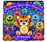 The Starry Tiger's Alien Adventure: A Cosmic Coloring Book for Kids Ages 4-8, Featuring Cute Baby Tiger with Star Spots and Friendly Extra-Terrestrial Friends