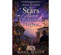 The Stars Above Lavender Harbor: An Emotional Later-in-Life Romance About Forgotten Dreams, Astronomy, and Discovering That It Is Never Too Late for One Final Adventure (Second Bloom Romance Series)