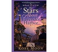 The Stars Above Lavender Harbor: An Emotional Later-in-Life Romance About Forgotten Dreams, Astronomy, and Discovering That It Is Never Too Late for One Final Adventure (Second Bloom Romance Series)