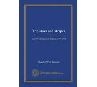 The stars and stripes: from Washington to Wilson, 1777-1914